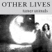 Tamer Animals - Other Lives lyrics