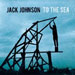 To the Sea - Jack Johnson lyrics