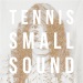 Small Sound - Tennis lyrics